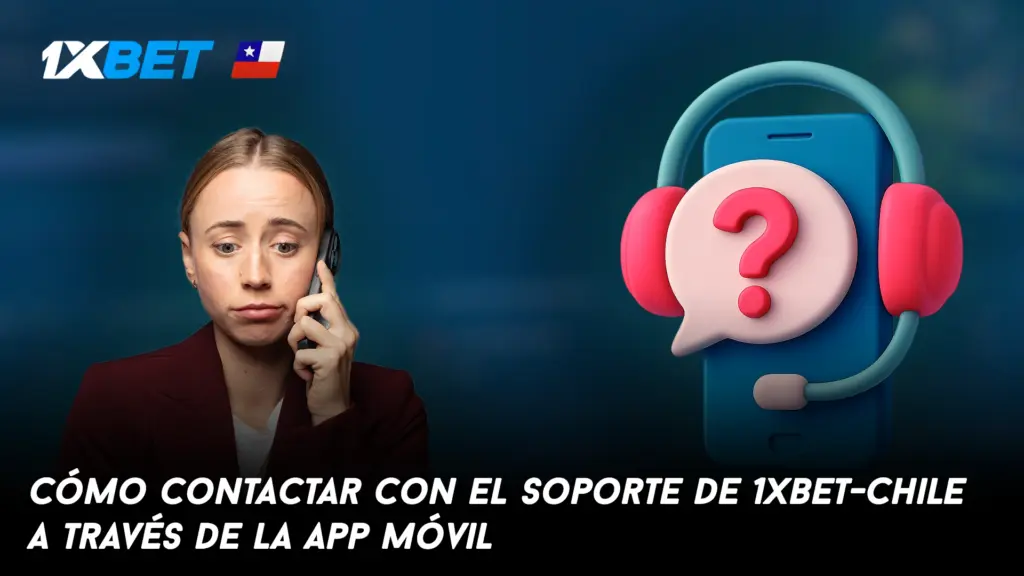 Cómo contactar con el soporte de 1xbet-Chile a través de la app móvil